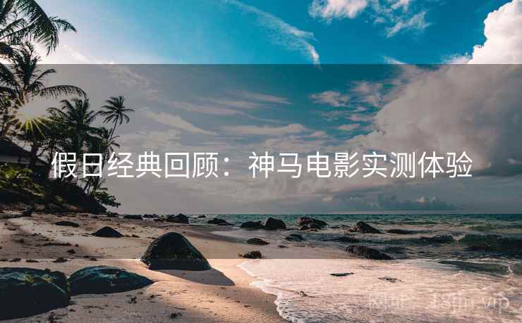 假日经典回顾：神马电影实测体验