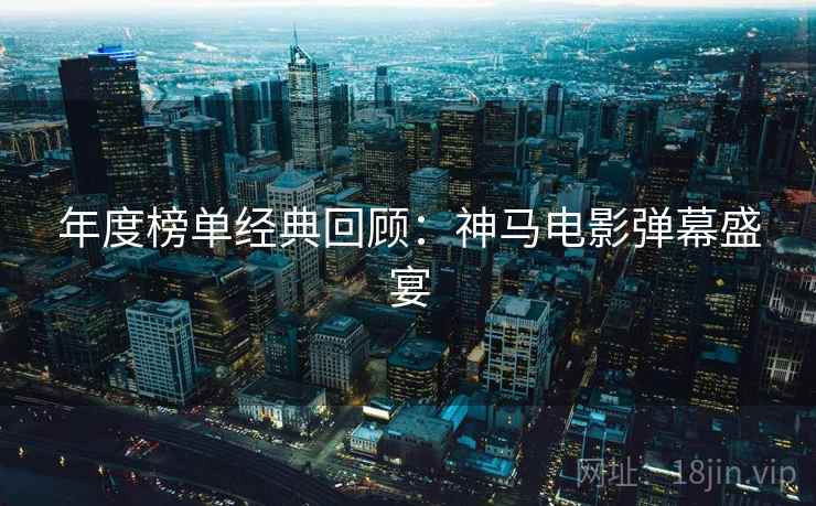 年度榜单经典回顾：神马电影弹幕盛宴