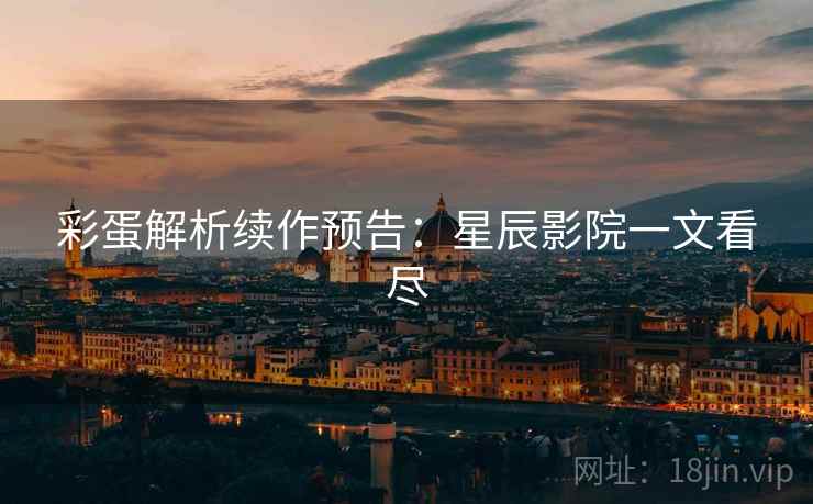 彩蛋解析续作预告：星辰影院一文看尽