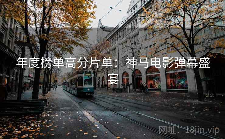 年度榜单高分片单：神马电影弹幕盛宴